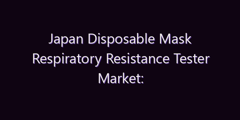 Japan Disposable Mask Respiratory Resistance Tester Market: Size, Share, Scope & Forecast 2026–2034