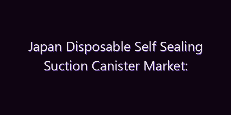 Japan Disposable Self Sealing Suction Canister Market: Size, Share, Scope & Forecast 2026–2034