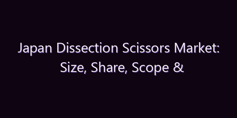 Japan Dissection Scissors Market: Size, Share, Scope & Forecast 2026–2034