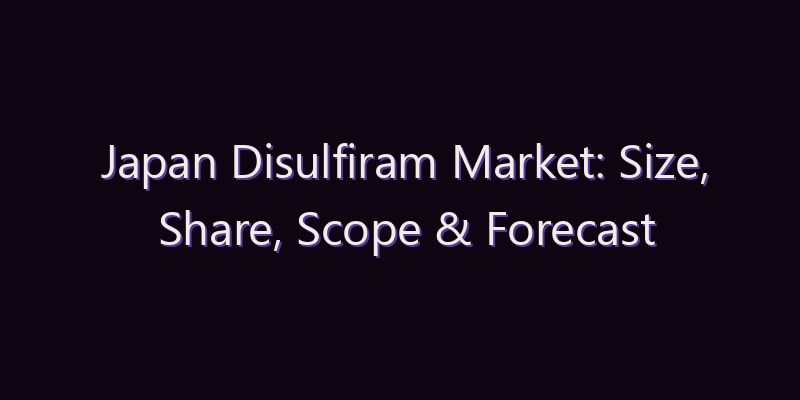 Japan Disulfiram Market: Size, Share, Scope & Forecast 2026–2034