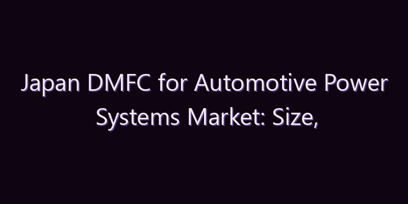 Japan DMFC for Automotive Power Systems Market: Size, Share, Scope & Forecast 2026–2034
