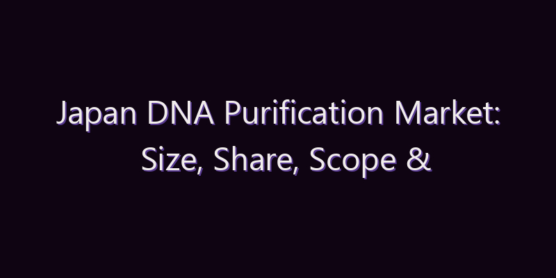 Japan DNA Purification Market: Size, Share, Scope & Forecast 2026–2034