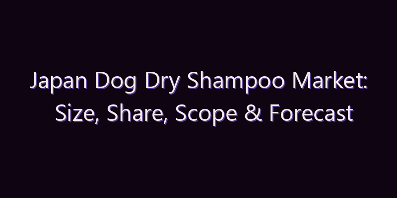 Japan Dog Dry Shampoo Market: Size, Share, Scope & Forecast 2026–2034