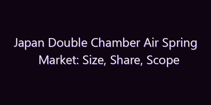 Japan Double Chamber Air Spring Market: Size, Share, Scope & Forecast 2026–2034