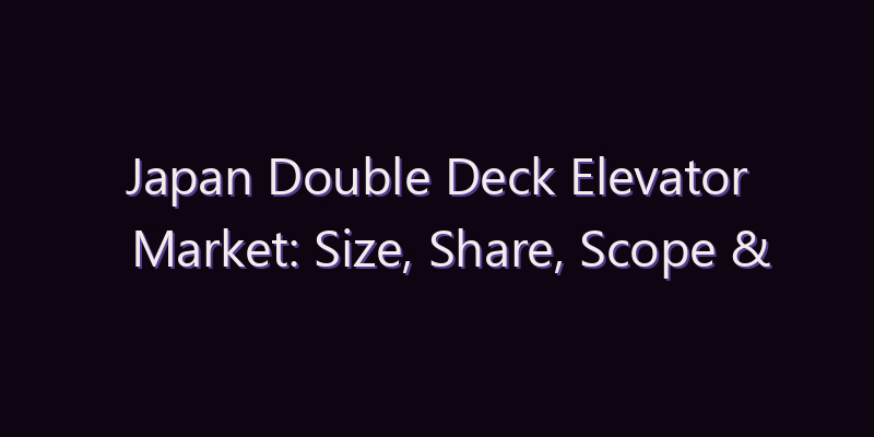 Japan Double Deck Elevator Market: Size, Share, Scope & Forecast 2026–2034