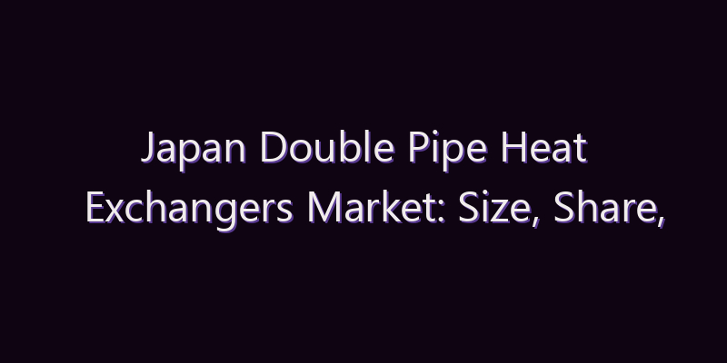 Japan Double Pipe Heat Exchangers Market: Size, Share, Scope & Forecast 2026–2034