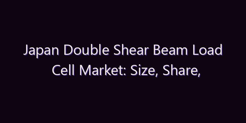Japan Double Shear Beam Load Cell Market: Size, Share, Scope & Forecast 2026–2034