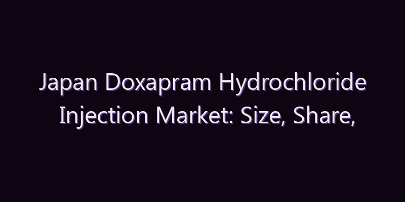 Japan Doxapram Hydrochloride Injection Market: Size, Share, Scope & Forecast 2026–2034