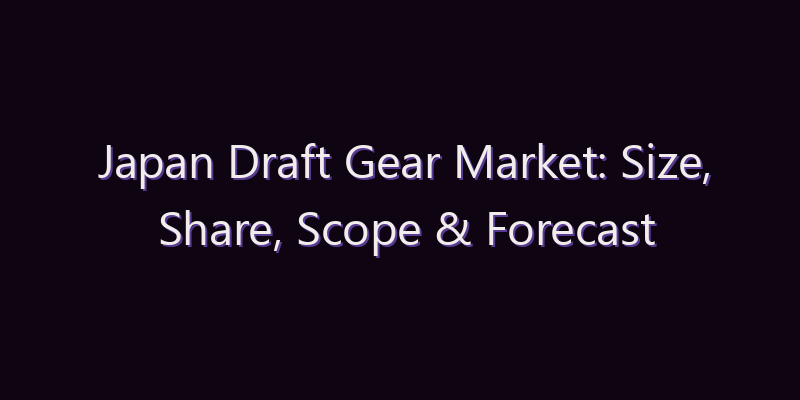 Japan Draft Gear Market: Size, Share, Scope & Forecast 2026–2034