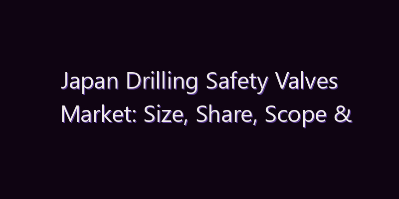 Japan Drilling Safety Valves Market: Size, Share, Scope & Forecast 2026–2034