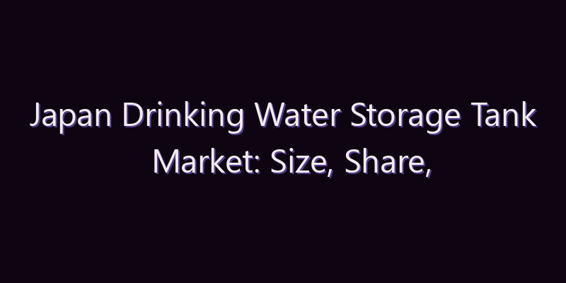 Japan Drinking Water Storage Tank Market: Size, Share, Scope & Forecast 2026–2034