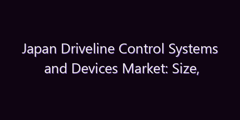 Japan Driveline Control Systems and Devices Market: Size, Share, Scope & Forecast 2026–2034