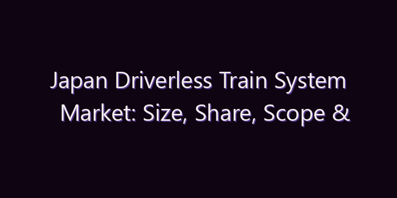 Japan Driverless Train System Market: Size, Share, Scope & Forecast 2026–2034