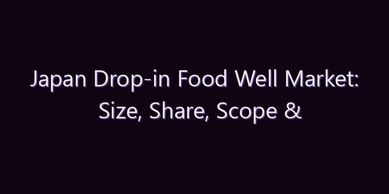 Japan Drop-in Food Well Market: Size, Share, Scope & Forecast 2026–2034