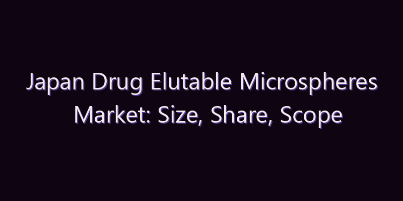 Japan Drug Elutable Microspheres Market: Size, Share, Scope & Forecast 2026–2034