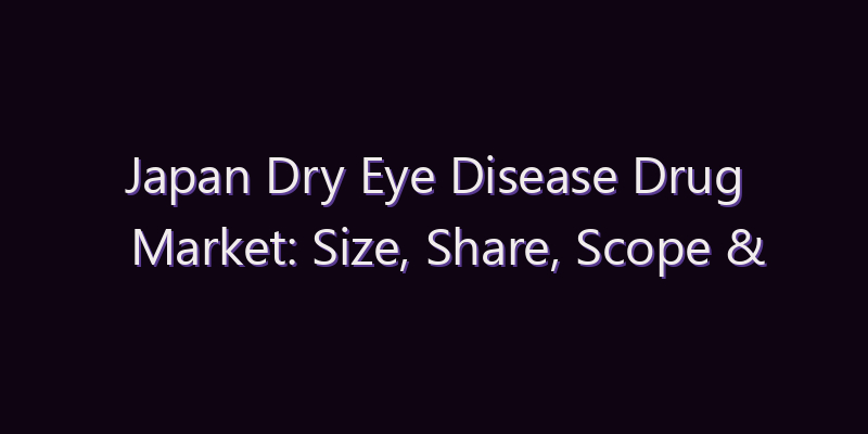 Japan Dry Eye Disease Drug Market: Size, Share, Scope & Forecast 2026–2034