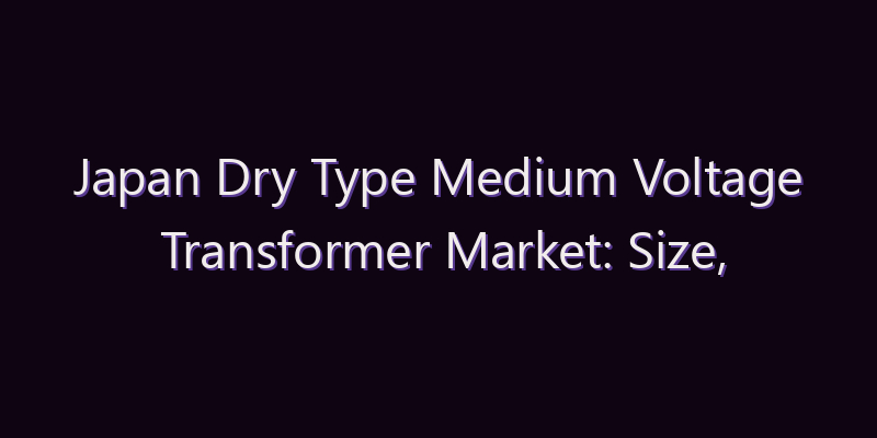 Japan Dry Type Medium Voltage Transformer Market: Size, Share, Scope & Forecast 2026–2034