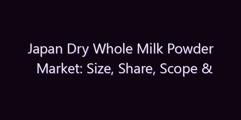 Japan Dry Whole Milk Powder Market: Size, Share, Scope & Forecast 2026–2034