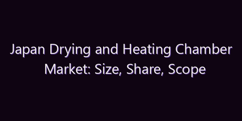 Japan Drying and Heating Chamber Market: Size, Share, Scope & Forecast 2026–2034