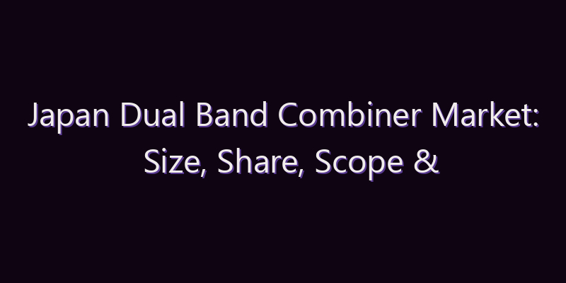 Japan Dual Band Combiner Market: Size, Share, Scope & Forecast 2026–2034