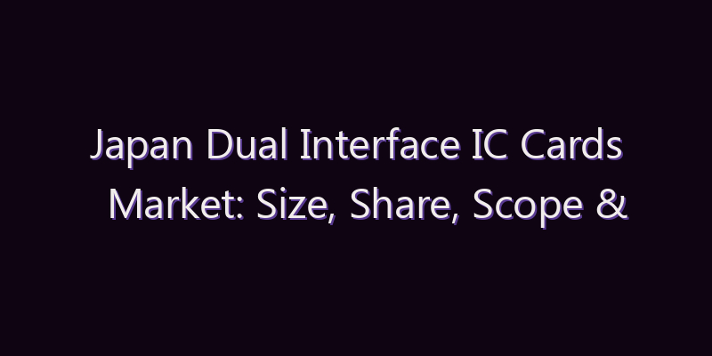 Japan Dual Interface IC Cards Market: Size, Share, Scope & Forecast 2026–2034