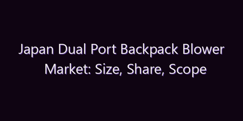Japan Dual Port Backpack Blower Market: Size, Share, Scope & Forecast 2026–2034