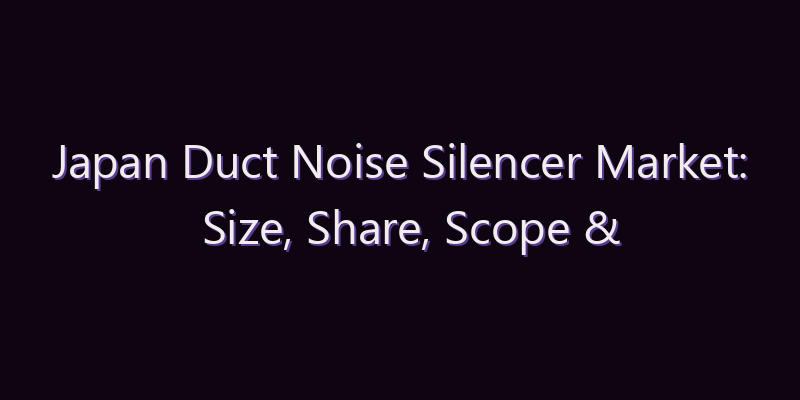 Japan Duct Noise Silencer Market: Size, Share, Scope & Forecast 2026–2034