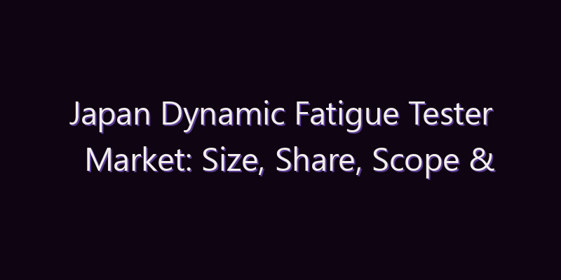 Japan Dynamic Fatigue Tester Market: Size, Share, Scope & Forecast 2026–2034