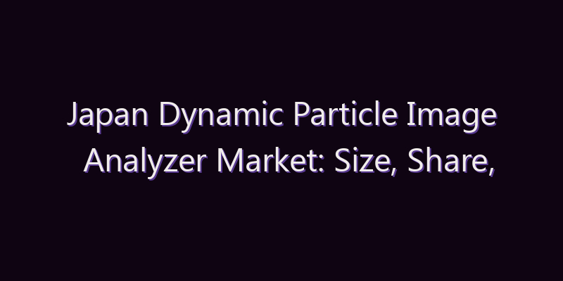 Japan Dynamic Particle Image Analyzer Market: Size, Share, Scope & Forecast 2026–2034