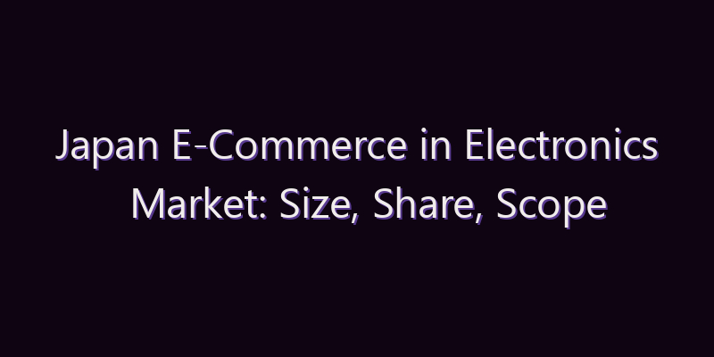 Japan E-Commerce in Electronics Market: Size, Share, Scope & Forecast 2026–2034