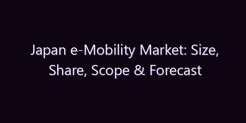 Japan e-Mobility Market: Size, Share, Scope & Forecast 2026–2034