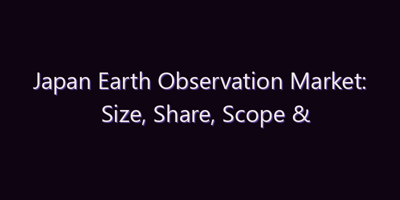 Japan Earth Observation Market: Size, Share, Scope & Forecast 2026–2034