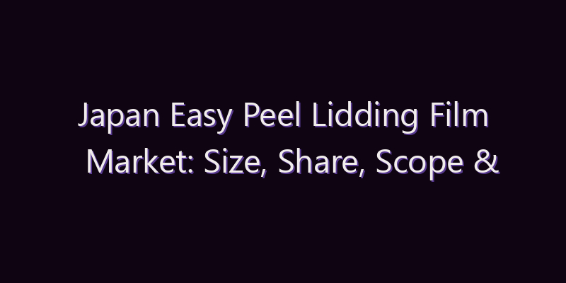 Japan Easy Peel Lidding Film Market: Size, Share, Scope & Forecast 2026–2034