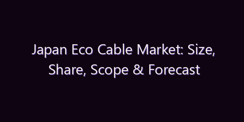 Japan Eco Cable Market: Size, Share, Scope & Forecast 2026–2034