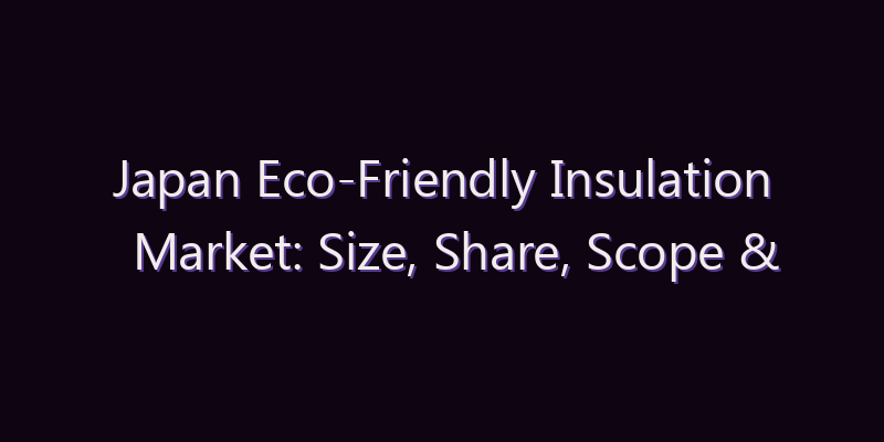 Japan Eco-Friendly Insulation Market: Size, Share, Scope & Forecast 2026–2034