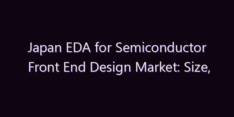 Japan EDA for Semiconductor Front End Design Market: Size, Share, Scope & Forecast 2026–2034