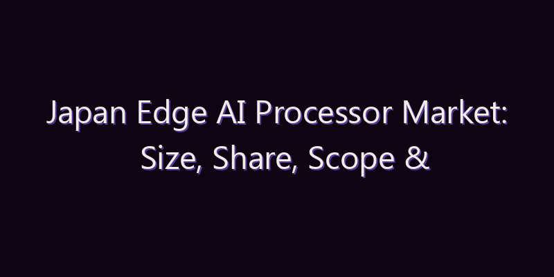Japan Edge AI Processor Market: Size, Share, Scope & Forecast 2026–2034
