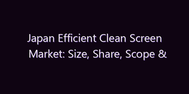 Japan Efficient Clean Screen Market: Size, Share, Scope & Forecast 2026–2034