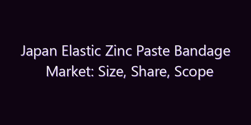 Japan Elastic Zinc Paste Bandage Market: Size, Share, Scope & Forecast 2026–2034