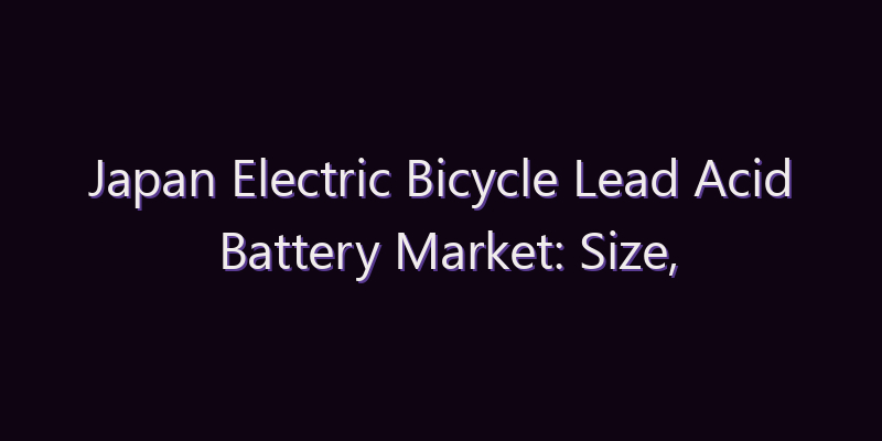 Japan Electric Bicycle Lead Acid Battery Market: Size, Share, Scope & Forecast 2026–2034