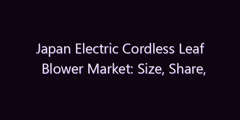 Japan Electric Cordless Leaf Blower Market: Size, Share, Scope & Forecast 2026–2034