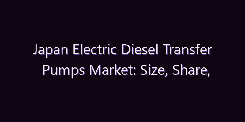 Japan Electric Diesel Transfer Pumps Market: Size, Share, Scope & Forecast 2026–2034