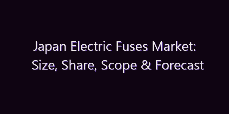 Japan Electric Fuses Market: Size, Share, Scope & Forecast 2026–2034