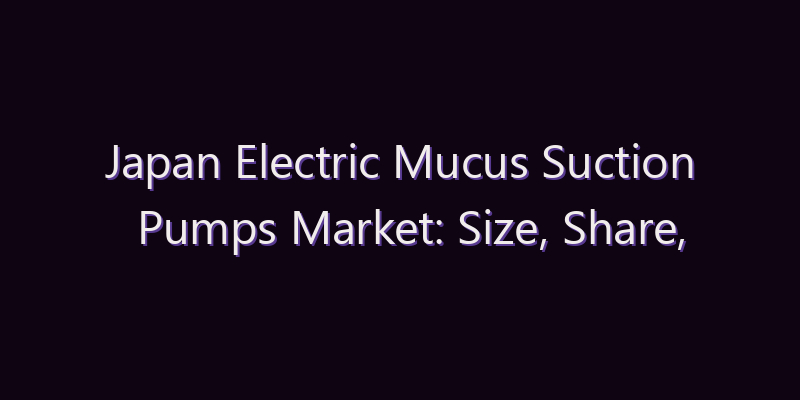 Japan Electric Mucus Suction Pumps Market: Size, Share, Scope & Forecast 2026–2034