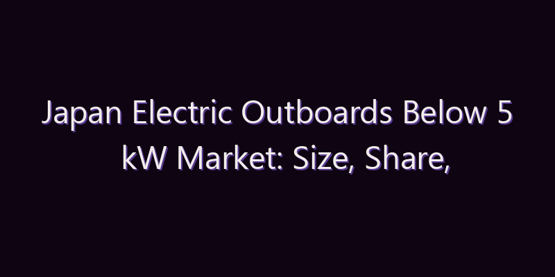 Japan Electric Outboards Below 5 kW Market: Size, Share, Scope & Forecast 2026–2034