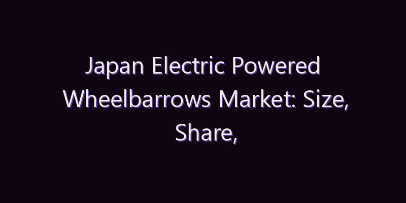 Japan Electric Powered Wheelbarrows Market: Size, Share, Scope & Forecast 2026–2034