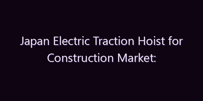 Japan Electric Traction Hoist for Construction Market: Size, Share, Scope & Forecast 2026–2034