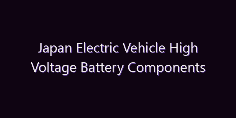 Japan Electric Vehicle High Voltage Battery Components Market: Size, Share, Scope & Forecast 2026–2034
