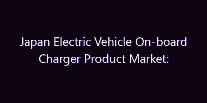 Japan Electric Vehicle On-board Charger Product Market: Size, Share, Scope & Forecast 2026–2034
