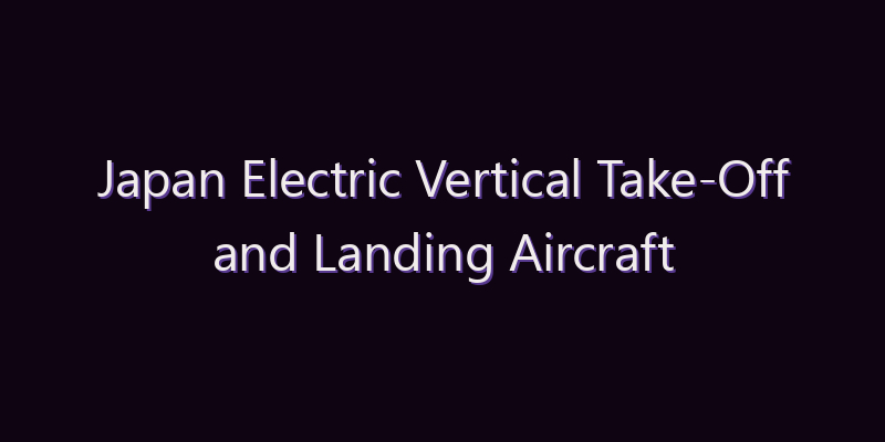 Japan Electric Vertical Take-Off and Landing Aircraft Market: Size, Share, Scope & Forecast 2026–2034